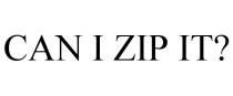 CAN I ZIP IT?
