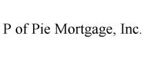 P OF PIE MORTGAGE, INC.