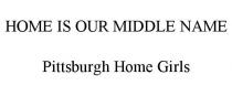 HOME IS OUR MIDDLE NAME PITTSBURGH HOME GIRLS