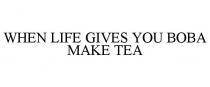 WHEN LIFE GIVES YOU BOBA MAKE TEA