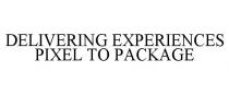DELIVERING EXPERIENCES PIXEL TO PACKAGE