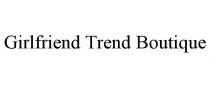 GIRLFRIEND TREND BOUTIQUE
