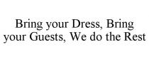BRING YOUR DRESS, BRING YOUR GUESTS, WE DO THE REST