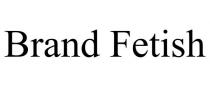 BRAND FETISH