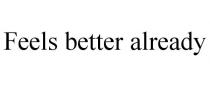 FEELS BETTER ALREADY