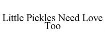 LITTLE PICKLES NEED LOVE TOO