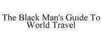 THE BLACK MAN'S GUIDE TO WORLD TRAVEL