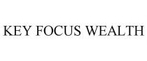 KEY FOCUS WEALTH