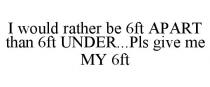 I WOULD RATHER BE 6FT APART THAN 6FT UNDER...PLS GIVE ME MY 6FT