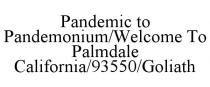 PANDEMIC TO PANDEMONIUM/WELCOME TO PALMDALE CALIFORNIA/93550/GOLIATH