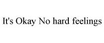 IT'S OKAY NO HARD FEELINGS