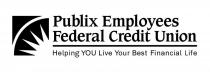 PUBLIX EMPLOYEES FEDERAL CREDIT UNION HELPING YOU LIVE YOUR BEST FINANCIAL LIFE