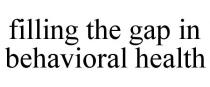 FILLING THE GAP IN BEHAVIORAL HEALTH