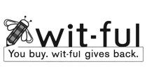 WIT-FUL YOU BUY. WIT-FUL GIVES BACK.