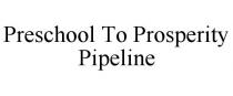 PRESCHOOL TO PROSPERITY PIPELINE