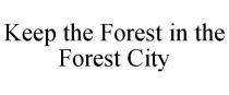 KEEP THE FOREST IN THE FOREST CITY