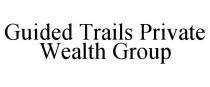 GUIDED TRAILS PRIVATE WEALTH GROUP