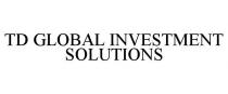 TD GLOBAL INVESTMENT SOLUTIONS