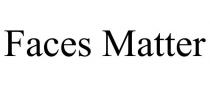 FACES MATTER
