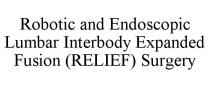 ROBOTIC AND ENDOSCOPIC LUMBAR INTERBODY EXPANDED FUSION (RELIEF) SURGERY