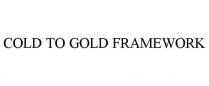 COLD TO GOLD FRAMEWORK