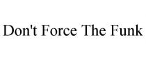 DON'T FORCE THE FUNK