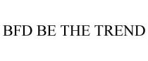 BFD BE THE TREND