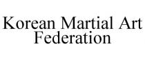 KOREAN MARTIAL ART FEDERATION