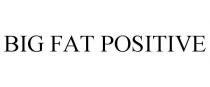 BIG FAT POSITIVE