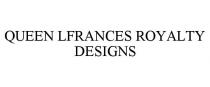 QUEEN LFRANCES ROYALTY DESIGNS