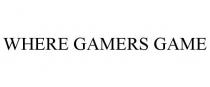 WHERE GAMERS GAME