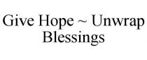 GIVE HOPE ~ UNWRAP BLESSINGS