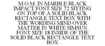 M.O.M. IN MARBLE BLACK IMPACT FONT SIZE 72 SITTING ON TOP OF A SOLID BLACK RECTANGLE TEXT BOX WITH THE WORDING MIND OVER MATTER IN WHITE SIMSUN FONT SIZE 18 INSIDE OF THE SOLID BLACK RECTANGLE TEXT BOX