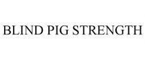 BLIND PIG STRENGTH