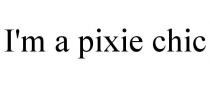 I'M A PIXIE CHIC