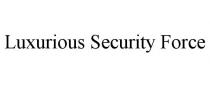 LUXURIOUS SECURITY FORCE