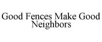 GOOD FENCES MAKE GOOD NEIGHBORS