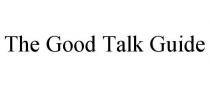 THE GOOD TALK GUIDE