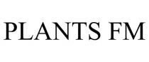 PLANTS FM
