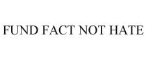 FUND FACT NOT HATE