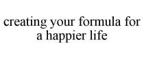 CREATING YOUR FORMULA FOR A HAPPIER LIFE