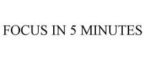 FOCUS IN 5 MINUTES