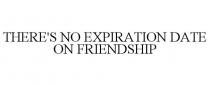 THERE'S NO EXPIRATION DATE ON FRIENDSHIP