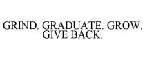 GRIND. GRADUATE. GROW. GIVE BACK.