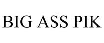 BIG ASS PIK