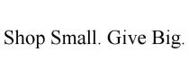 SHOP SMALL. GIVE BIG.