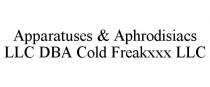 APPARATUSES & APHRODISIACS LLC DBA COLD FREAKXXX LLC