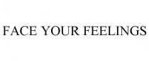 FACE YOUR FEELINGS