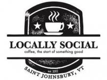 LOCALLY SOCIAL COFFEE, THE START OF SOMETHING GOOD EST. 2012 SAINT JOHNSBURY, VT