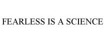 FEARLESS IS A SCIENCE
